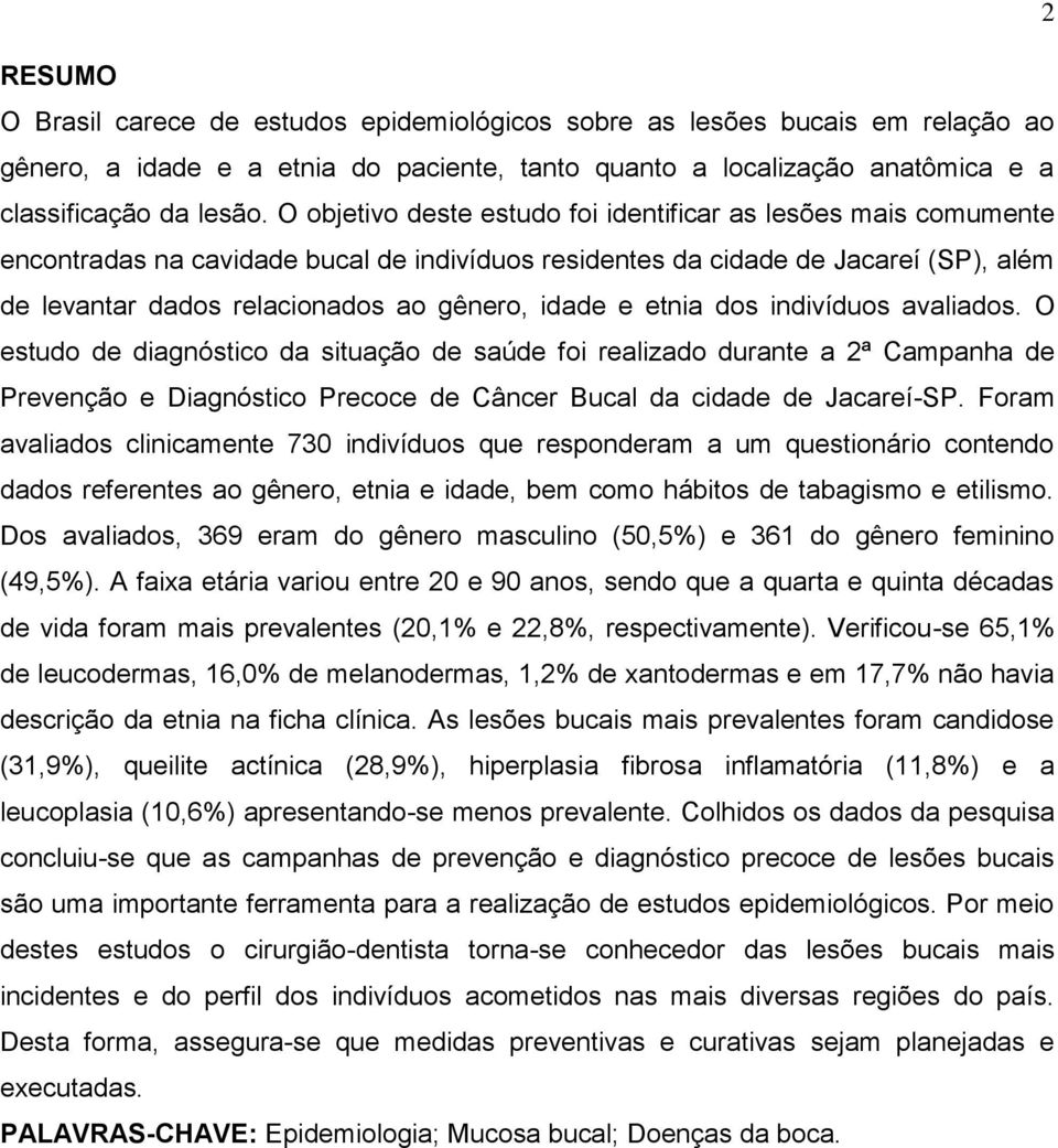 e etnia dos indivíduos avaliados. O estudo de diagnóstico da situação de saúde foi realizado durante a 2ª Campanha de Prevenção e Diagnóstico Precoce de Câncer Bucal da cidade de Jacareí-SP.