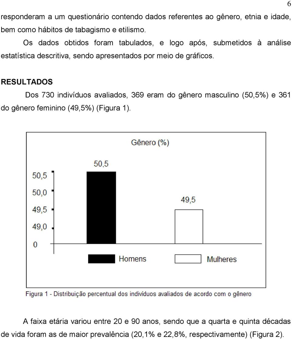 RESULTADOS Dos 730 indivíduos avaliados, 369 eram do gênero masculino (50,5%) e 361 do gênero feminino (49,5%) (Figura 1).