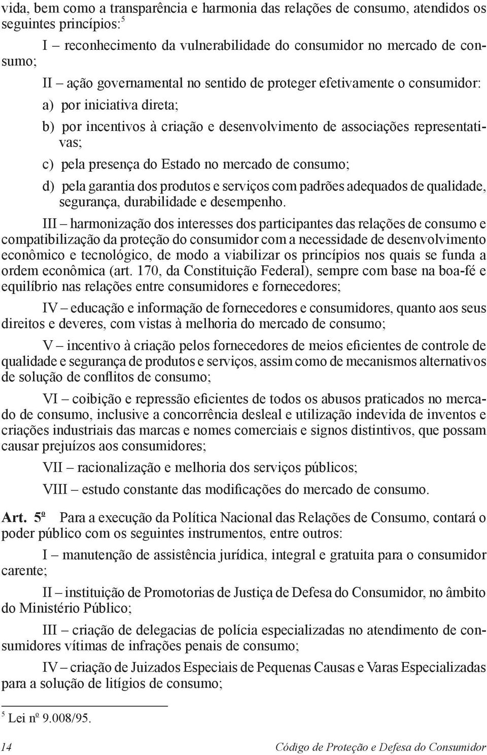 consumo; d) pela garantia dos produtos e serviços com padrões adequados de qualidade, segurança, durabilidade e desempenho.