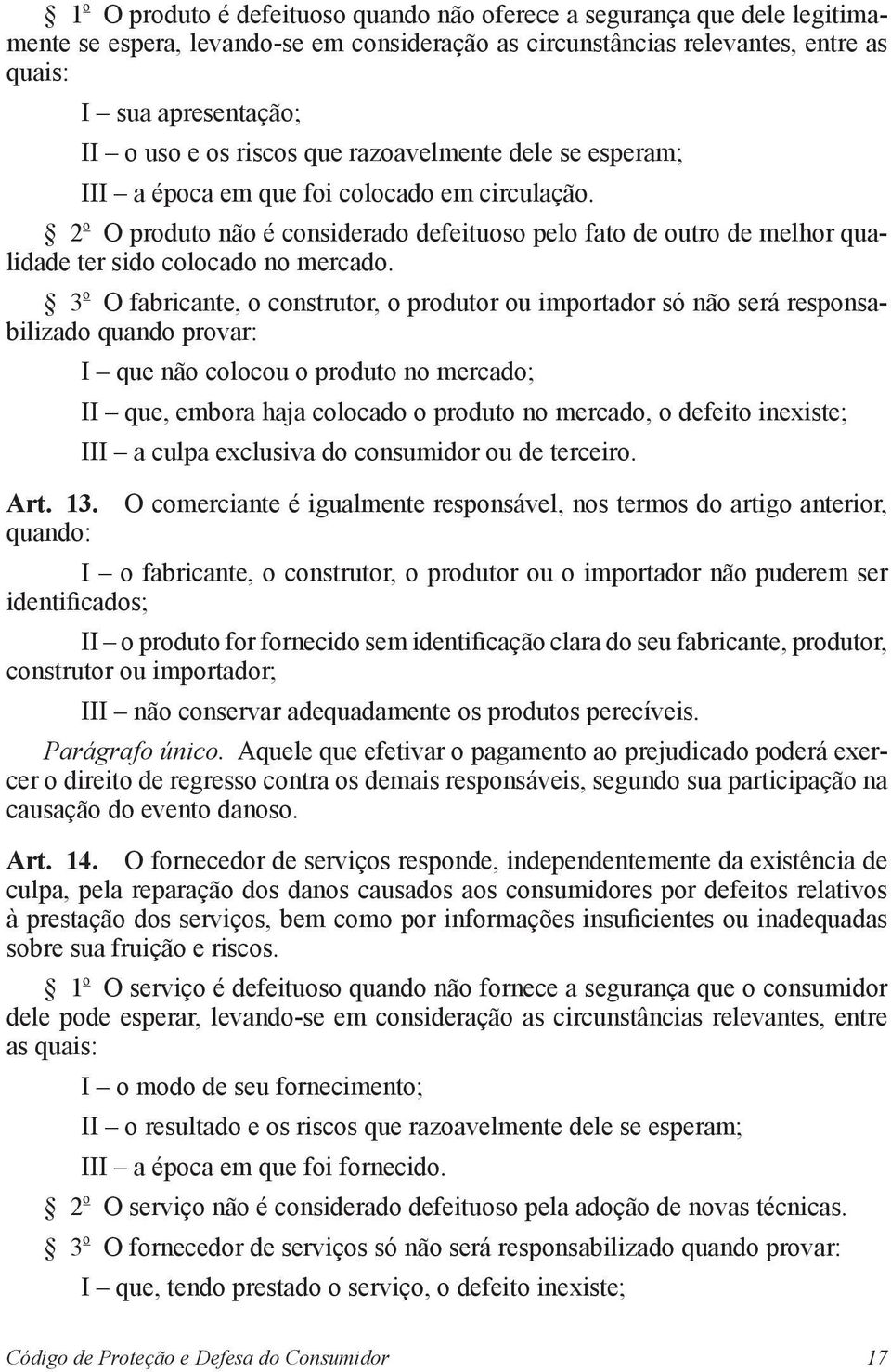 3 o O fabricante, o construtor, o produtor ou importador só não será responsabilizado quando provar: I que não colocou o produto no mercado; II que, embora haja colocado o produto no mercado, o