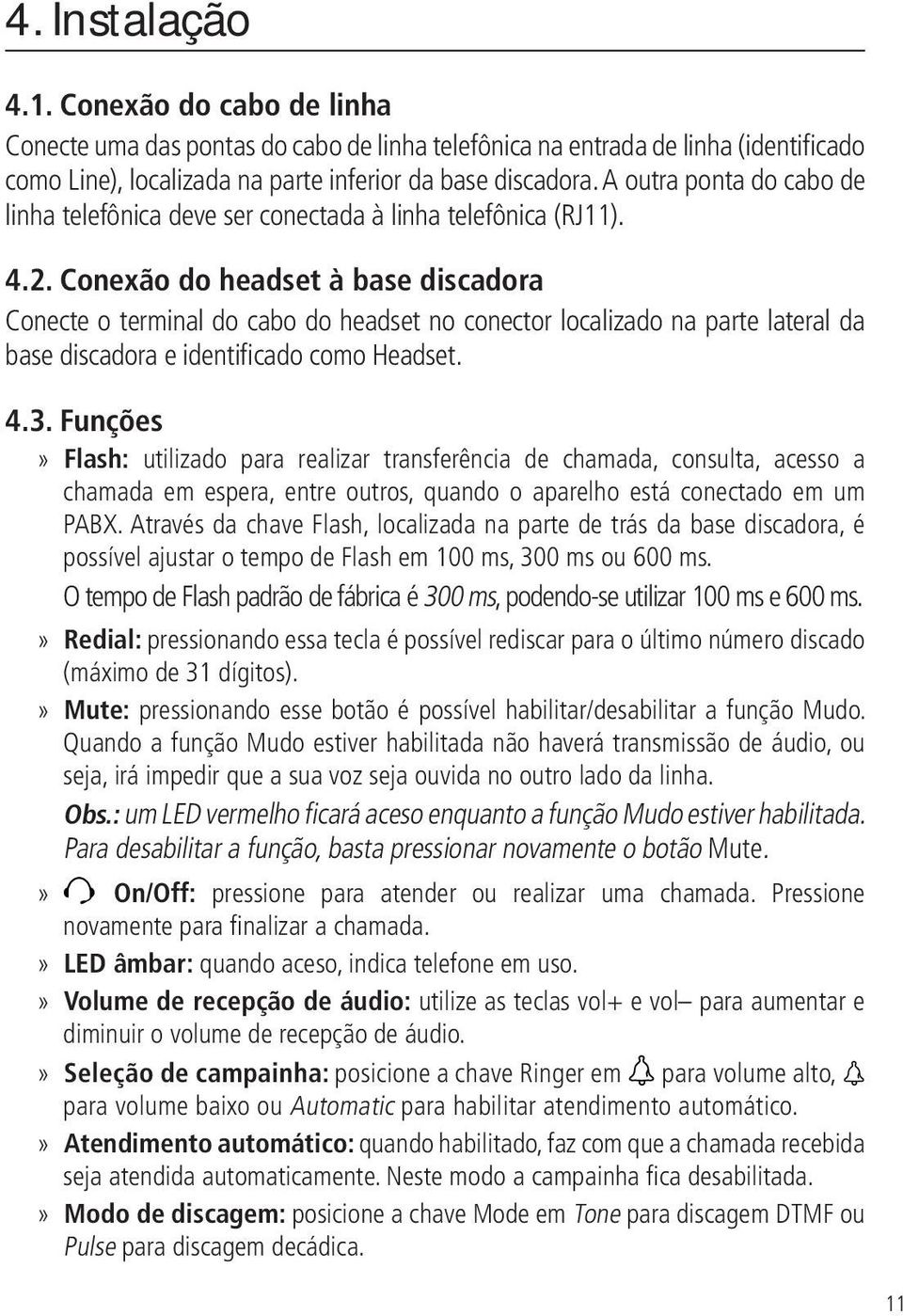 Conexão do headset à base discadora Conecte o terminal do cabo do headset no conector localizado na parte lateral da base discadora e identificado como Headset. 4.3.