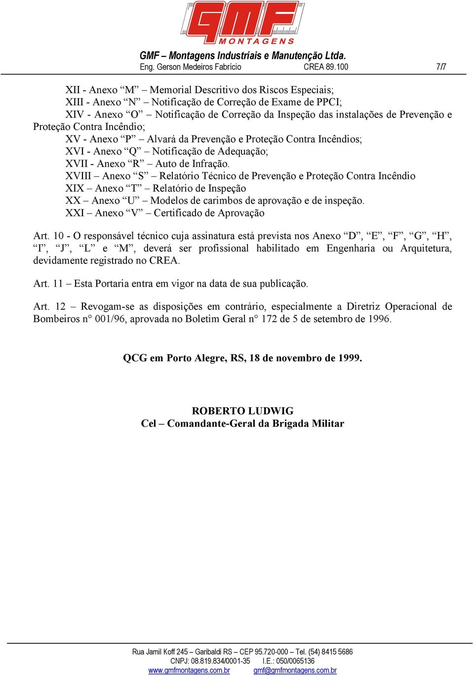 e Proteção Contra Incêndio; XV - Anexo P Alvará da Prevenção e Proteção Contra Incêndios; XVI - Anexo Q Notificação de Adequação; XVII - Anexo R Auto de Infração.