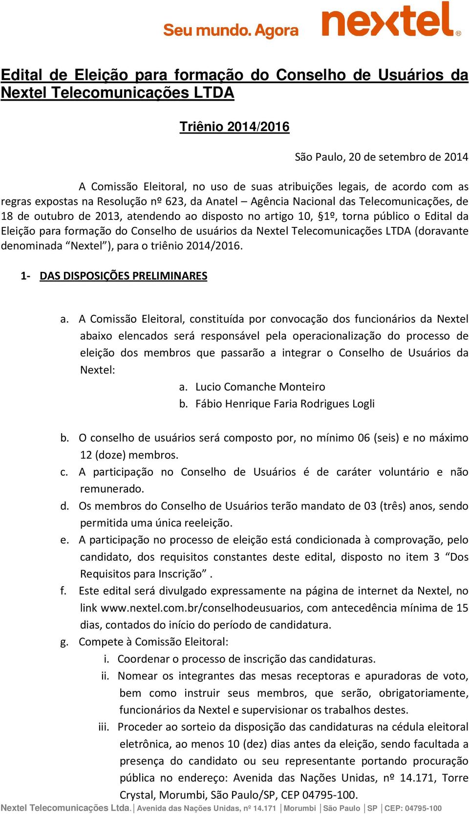 para formação do Conselho de usuários da Nextel Telecomunicações LTDA (doravante denominada Nextel ), para o triênio 2014/2016. 1- DAS DISPOSIÇÕES PRELIMINARES a.