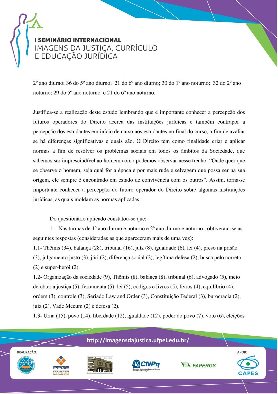 estudantes em início de curso aos estudantes no final do curso, a fim de avaliar se há diferenças significativas e quais são.