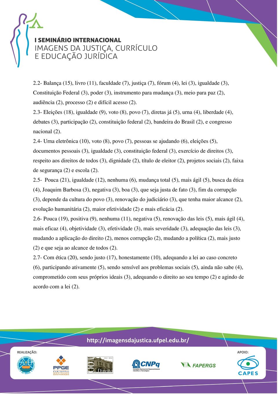 3- Eleições (18), igualdade (9), voto (8), povo (7), diretas já (5), urna (4), liberdade (4), debates (3), participação (2), constituição federal (2), bandeira do Brasil (2), e congresso nacional (2).