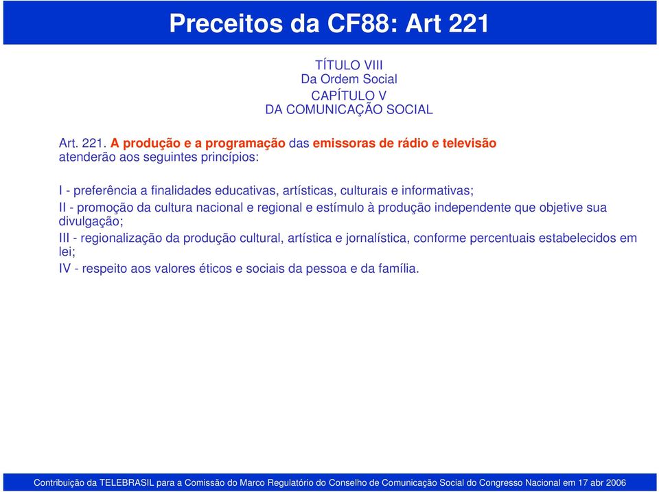 A produção e a programação das emissoras de rádio e televisão atenderão aos seguintes princípios: I - preferência a finalidades educativas,