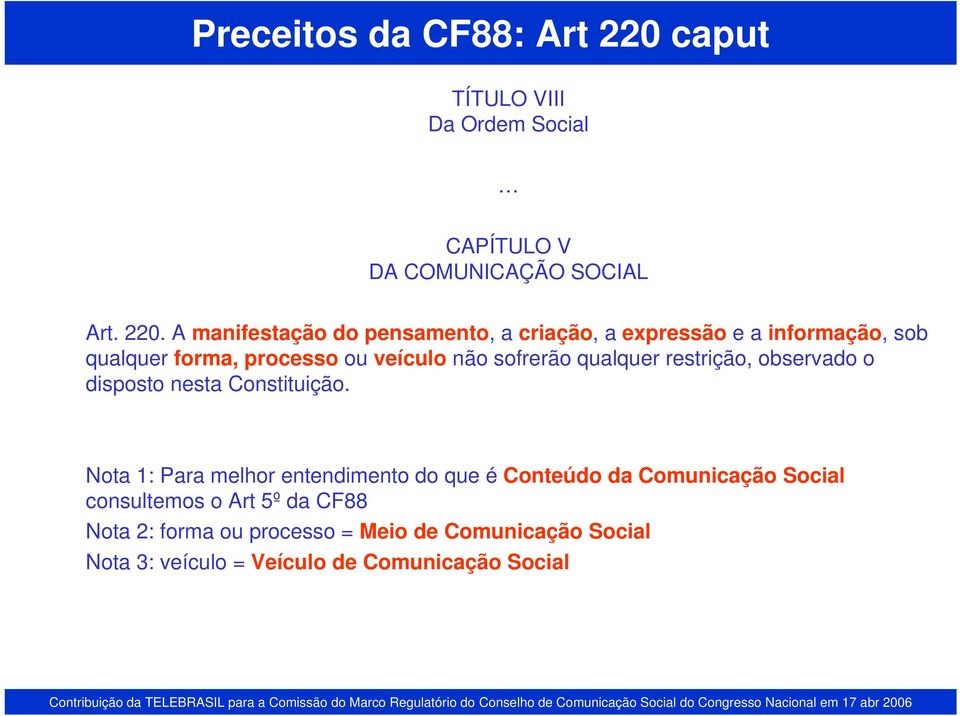 A manifestação do pensamento, a criação, a expressão e a informação, sob qualquer forma, processo ou