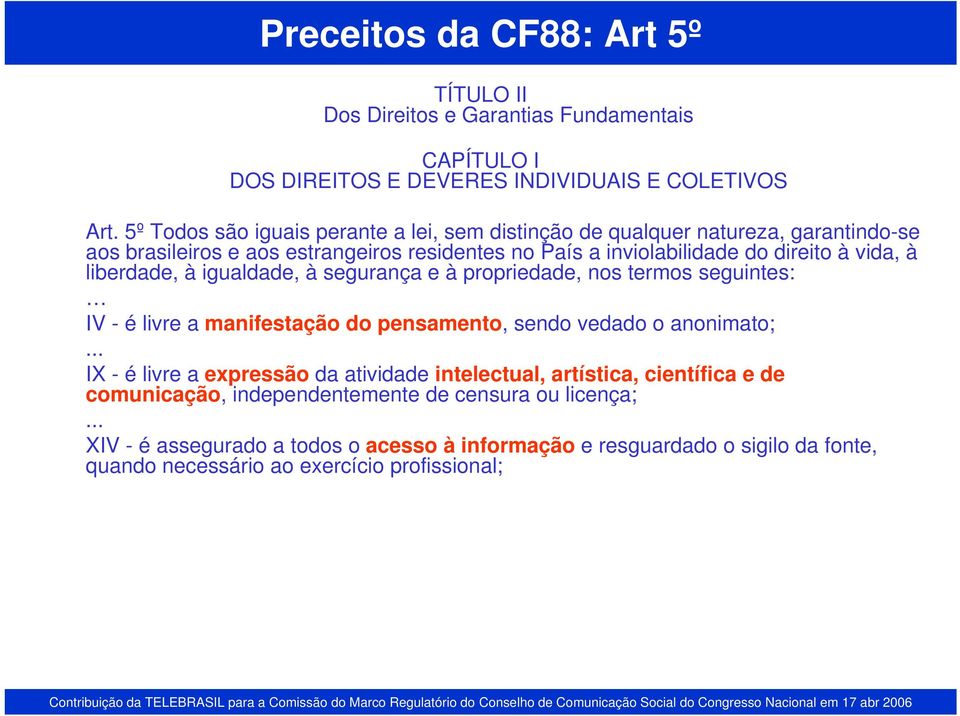 liberdade, à igualdade, à segurança e à propriedade, nos termos seguintes: IV - é livre a manifestação do pensamento, sendo vedado o anonimato;.