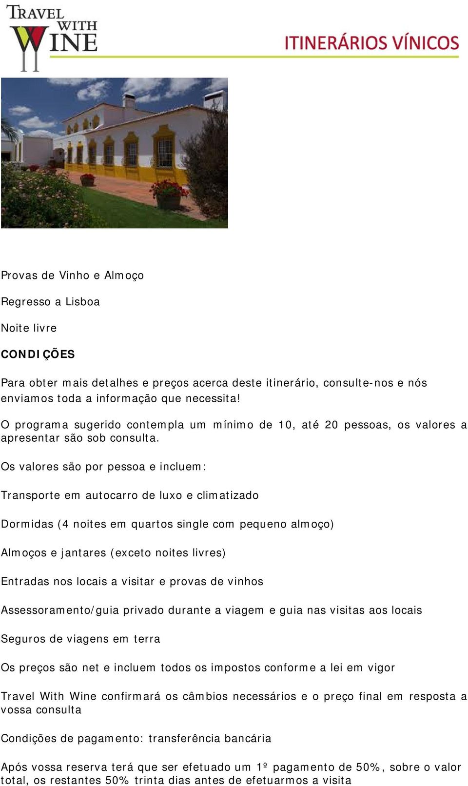 Os valores são por pessoa e incluem: Transporte em autocarro de luxo e climatizado Dormidas (4 noites em quartos single com pequeno almoço) Almoços e jantares (exceto noites livres) Entradas nos