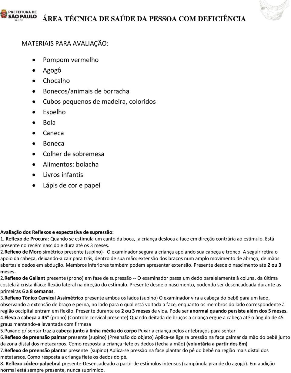 Está presente no recém nascido e dura até os 3 meses. 2.Reflexo de Moro simétrico presente (supino)- O examinador segura a criança apoiando sua cabeça e tronco.