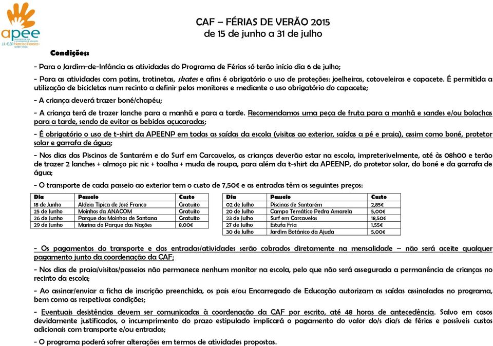 É permitida a utilização de bicicletas num recinto a definir pelos monitores e mediante o uso obrigatório do capacete; - A criança deverá trazer boné/chapéu; - A criança terá de trazer lanche para a