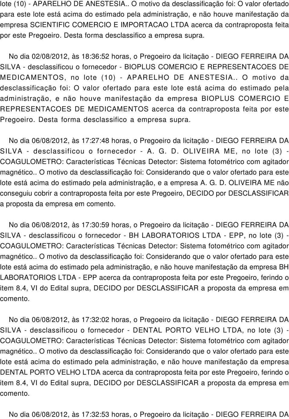 contraproposta feita por este Pregoeiro. Desta forma desclassifico a empresa supra.