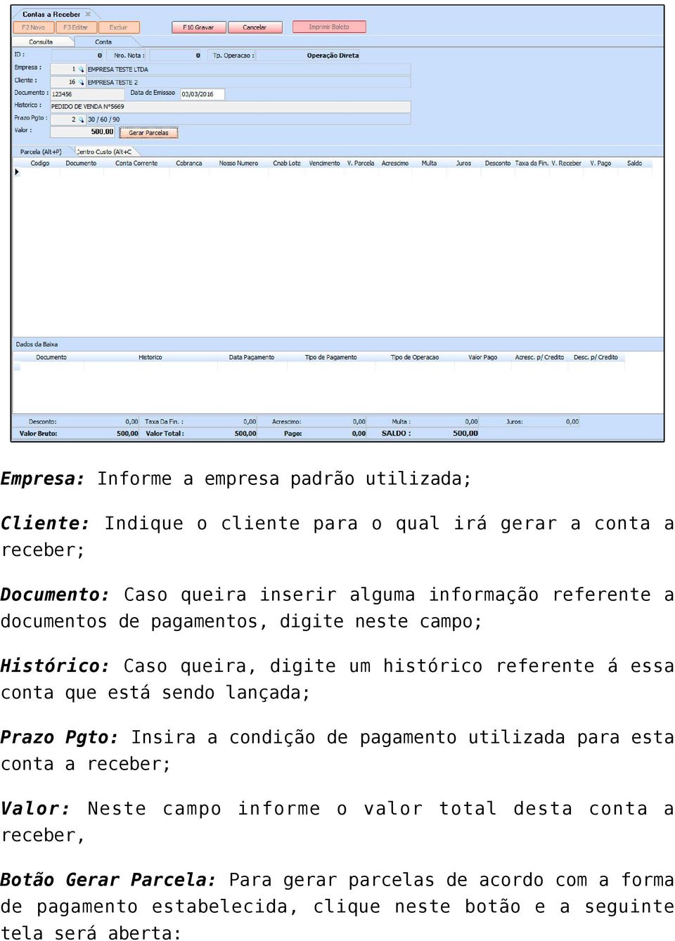 está sendo lançada; Prazo Pgto: Insira a condição de pagamento utilizada para esta conta a receber; Valor: Neste campo informe o valor total desta