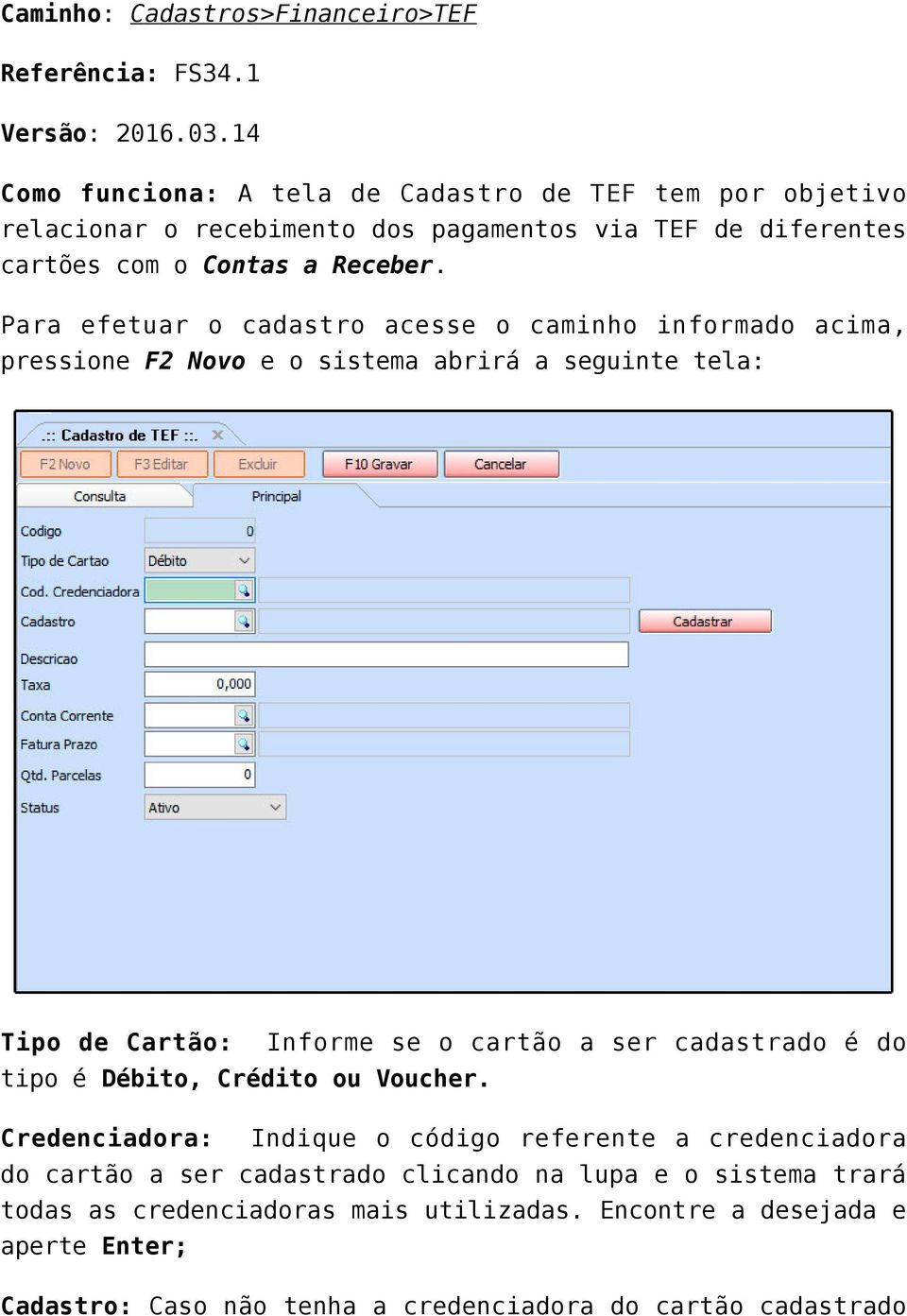 Para efetuar o cadastro acesse o caminho informado acima, pressione F2 Novo e o sistema abrirá a seguinte tela: Tipo de Cartão: Informe se o cartão a ser cadastrado é do