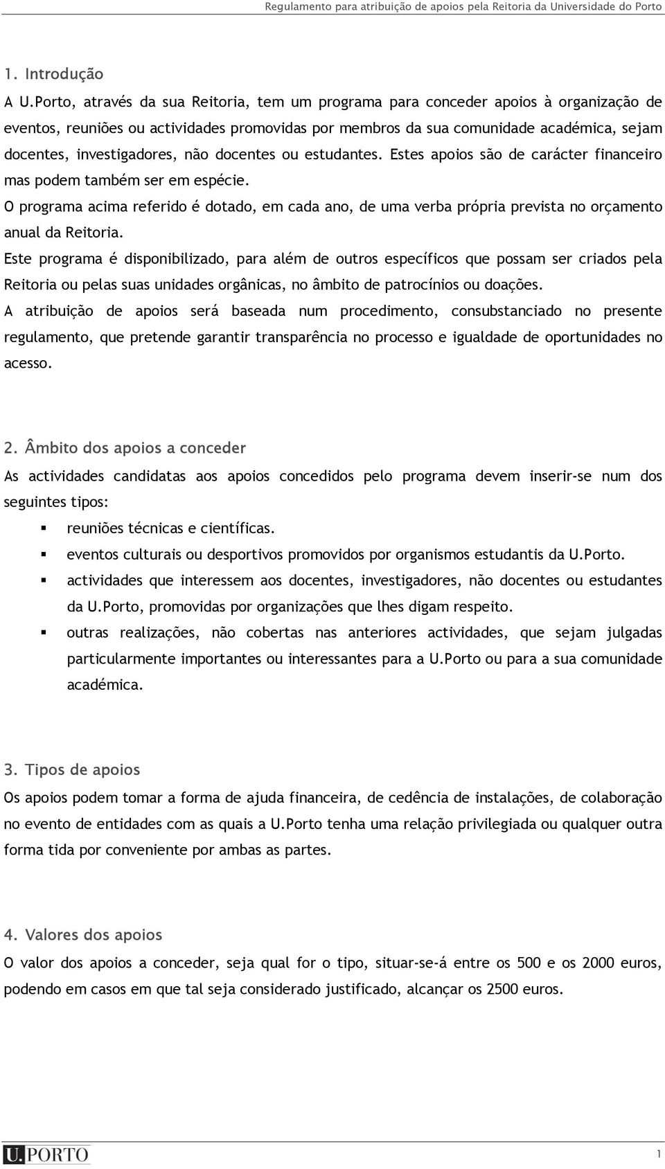 investigadores, não docentes ou estudantes. Estes apoios são de carácter financeiro mas podem também ser em espécie.