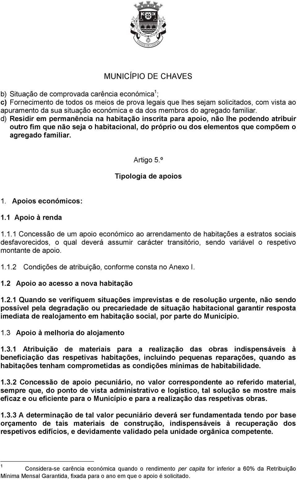 d) Residir em permanência na habitação inscrita para apoio, não lhe podendo atribuir outro fim que não seja o habitacional, do próprio ou dos elementos que compõem o  Artigo 5.º Tipologia de apoios 1.