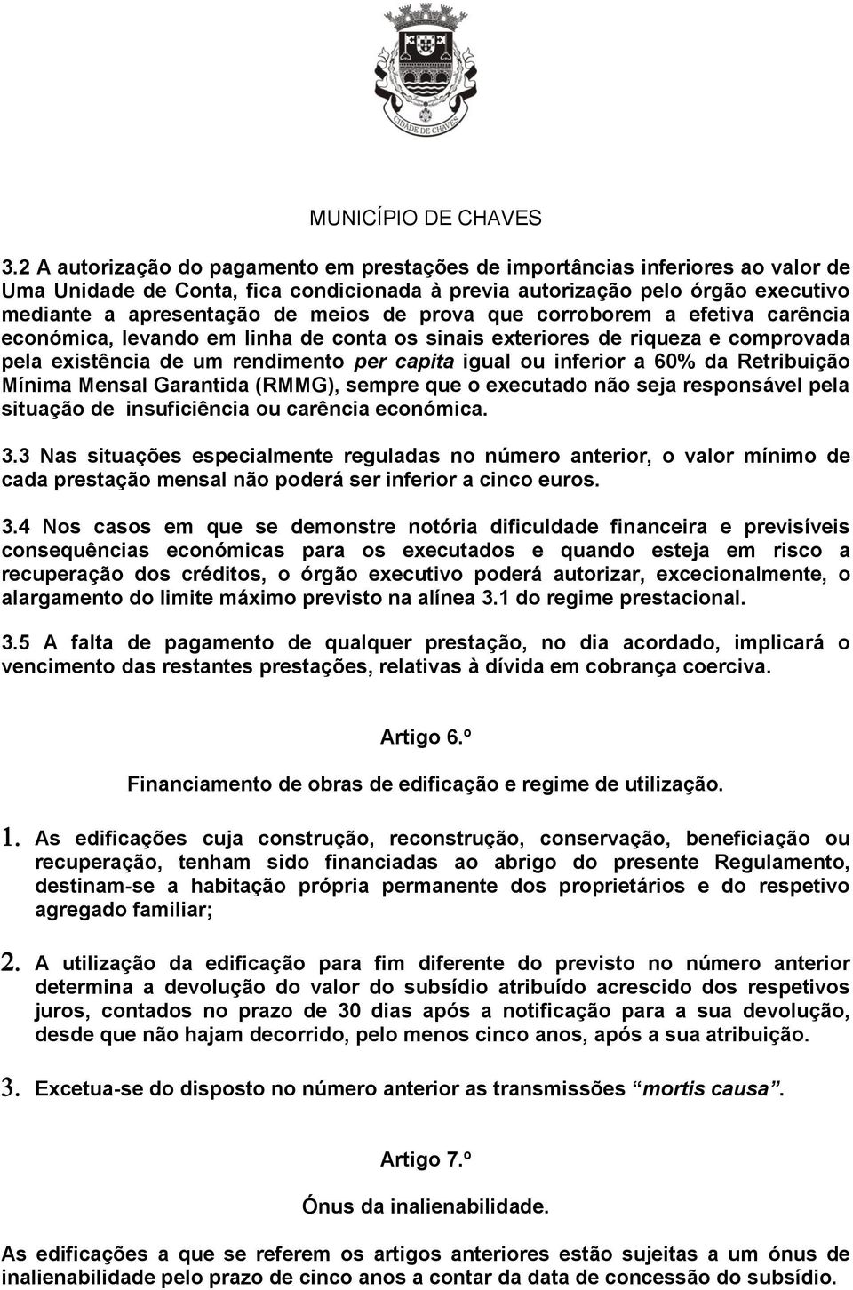 Retribuição Mínima Mensal Garantida (RMMG), sempre que o executado não seja responsável pela situação de insuficiência ou carência económica. 3.