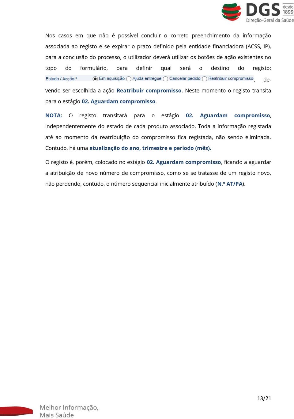 Neste momento o registo transita para o estágio 02. Aguardam compromisso. NOTA: O registo transitará para o estágio 02. Aguardam compromisso, independentemente do estado de cada produto associado.