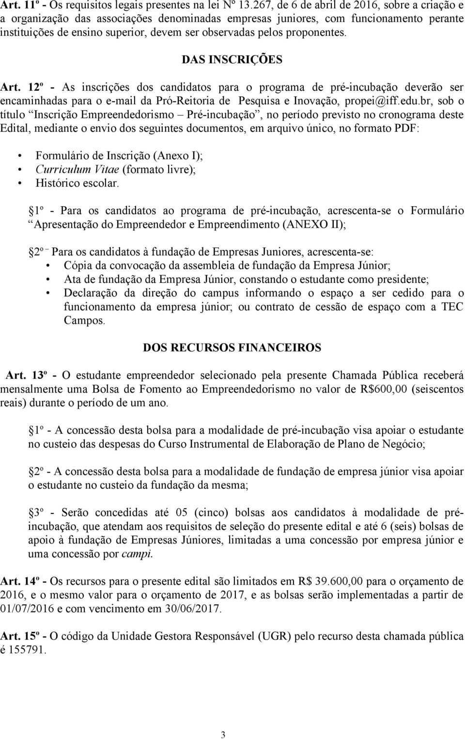 proponentes. DAS INSCRIÇÕES Art. 12 o - As inscrições dos candidatos para o programa de pré-incubação deverão ser encaminhadas para o e-mail da Pró-Reitoria de Pesquisa e Inovação, propei@iff.edu.