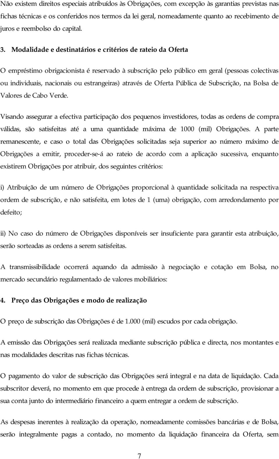 Modalidade e destinatários e critérios de rateio da Oferta O empréstimo obrigacionista é reservado à subscrição pelo público em geral (pessoas colectivas ou individuais, nacionais ou estrangeiras)