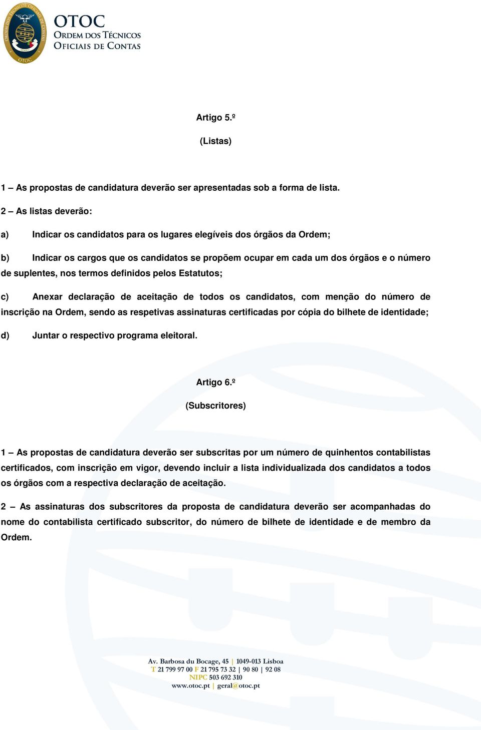 nos termos definidos pelos Estatutos; c) Anexar declaração de aceitação de todos os candidatos, com menção do número de inscrição na Ordem, sendo as respetivas assinaturas certificadas por cópia do