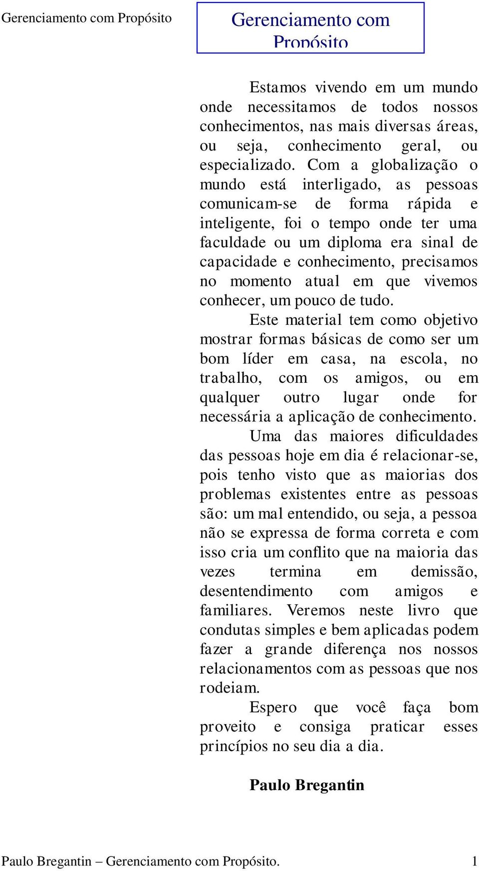 no momento atual em que vivemos conhecer, um pouco de tudo.