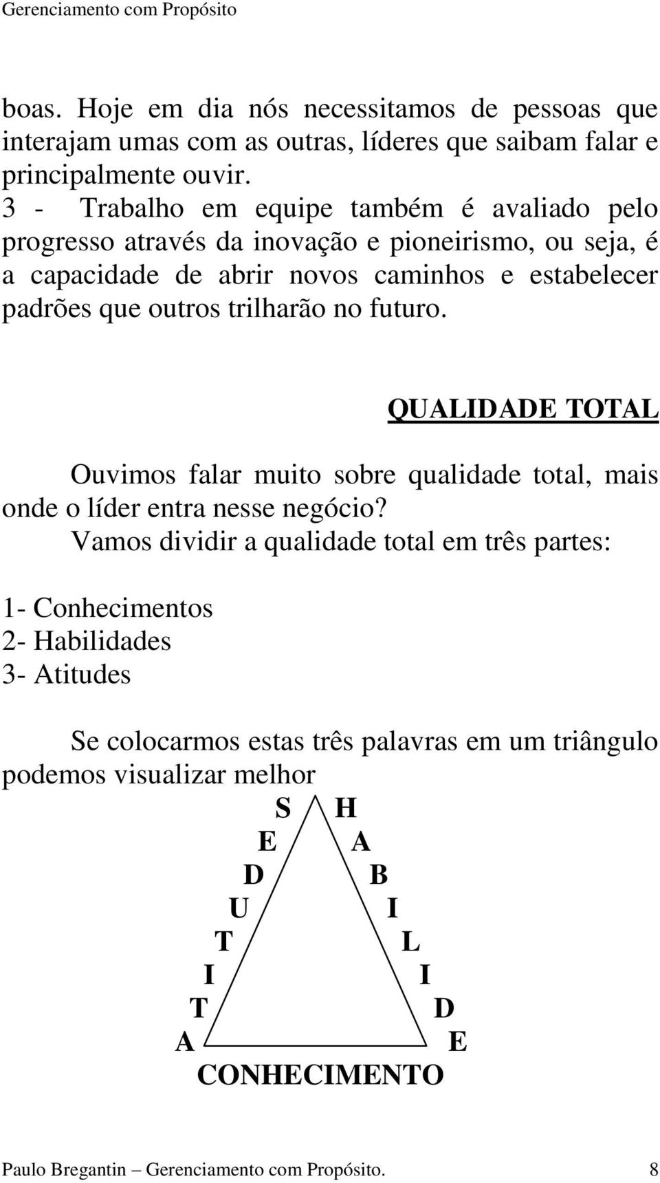 outros trilharão no futuro. QUALIDADE TOTAL Ouvimos falar muito sobre qualidade total, mais onde o líder entra nesse negócio?