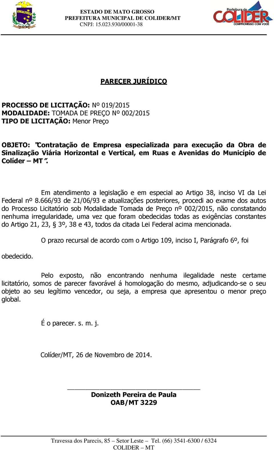 666/93 de 21/06/93 e atualizações posteriores, procedi ao exame dos autos do Processo Licitatório sob Modalidade Tomada de Preço nº 002/2015, não constatando nenhuma irregularidade, uma vez que foram