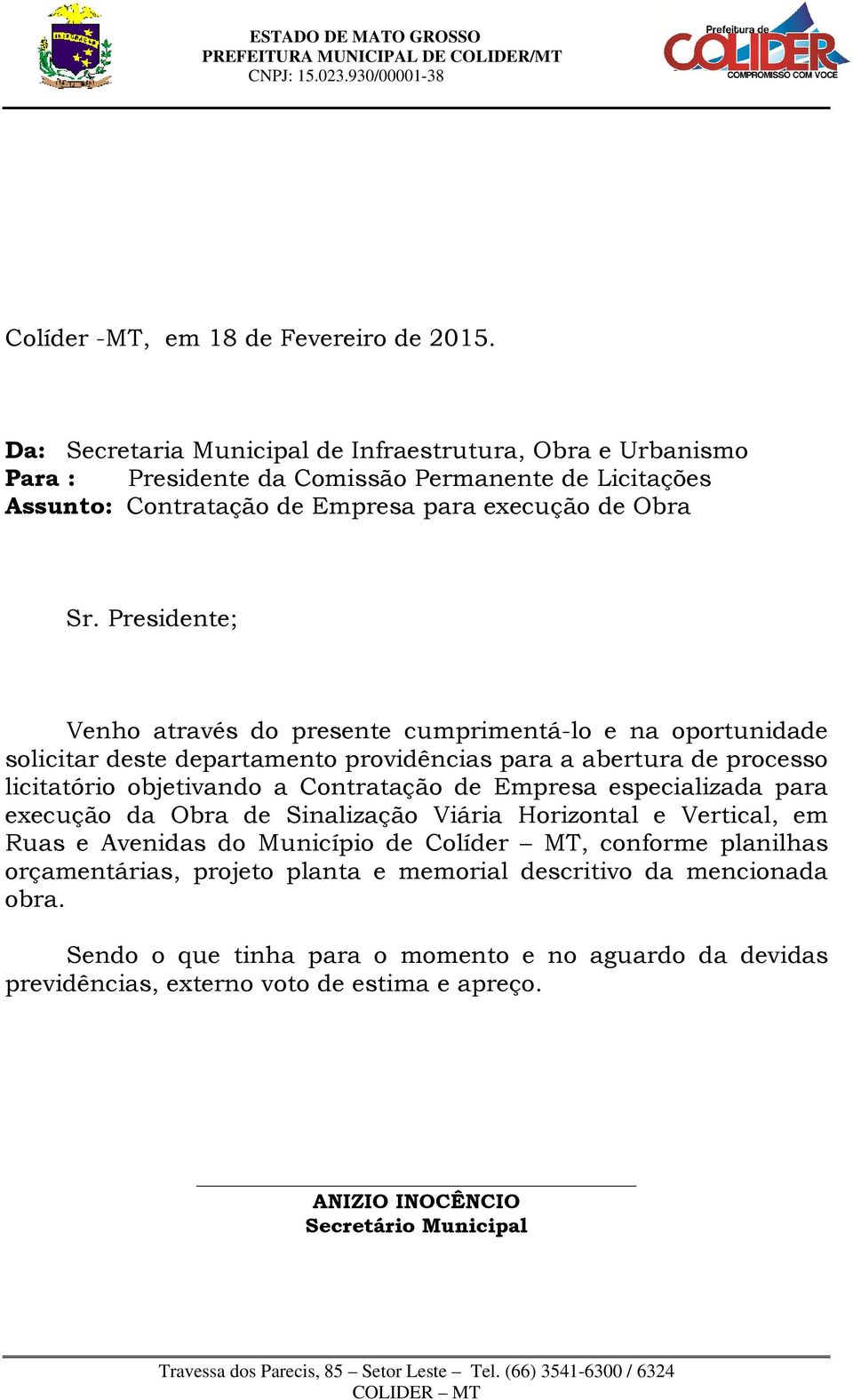 Presidente; Venho através do presente cumprimentá-lo e na oportunidade solicitar deste departamento providências para a abertura de processo licitatório objetivando a Contratação de Empresa