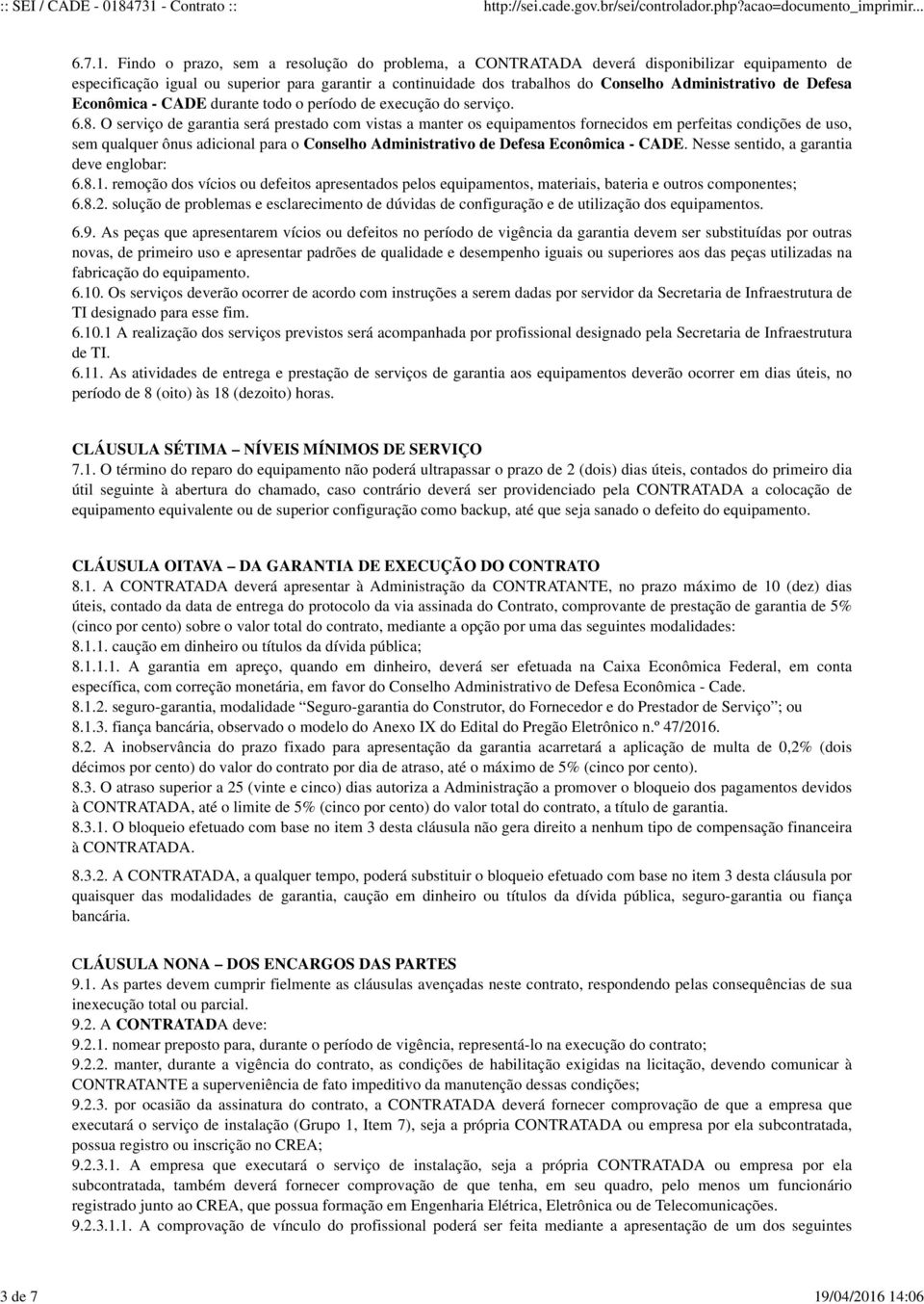 14:06 6.7.1. Findo o prazo, sem a resolução do problema, a CONTRATADA deverá disponibilizar equipamento de especificação igual ou superior para garantir a continuidade dos trabalhos do Conselho