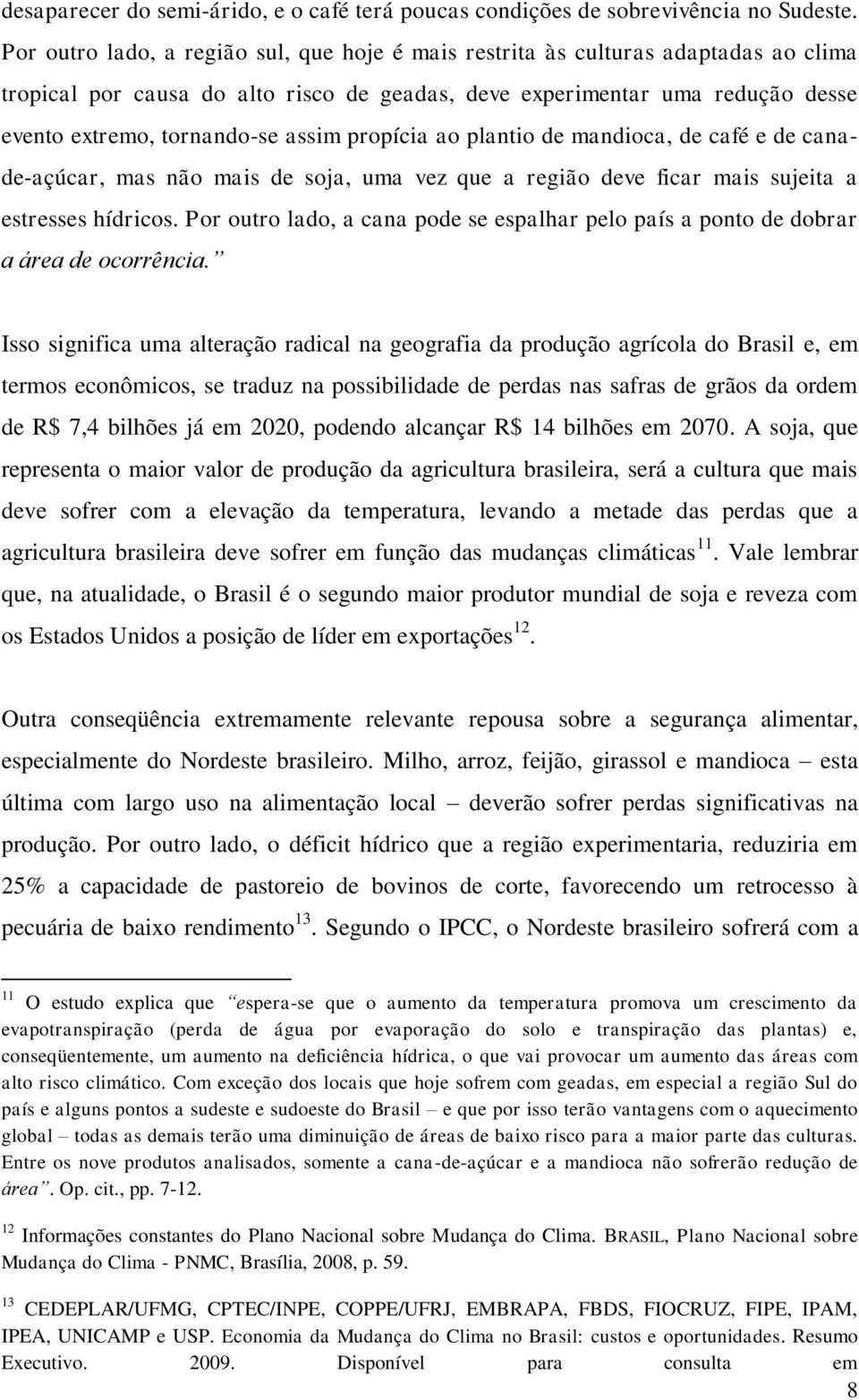 propícia ao plantio de mandioca, de café e de canade-açúcar, mas não mais de soja, uma vez que a região deve ficar mais sujeita a estresses hídricos.