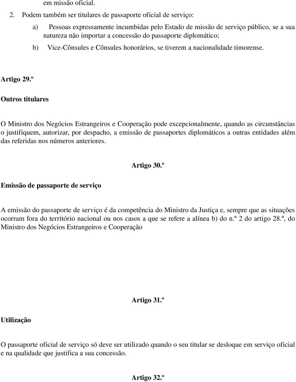 diplomático; b) Vice Cônsules e Cônsules honorários, se tiverem a nacionalidade timorense. Artigo 29.