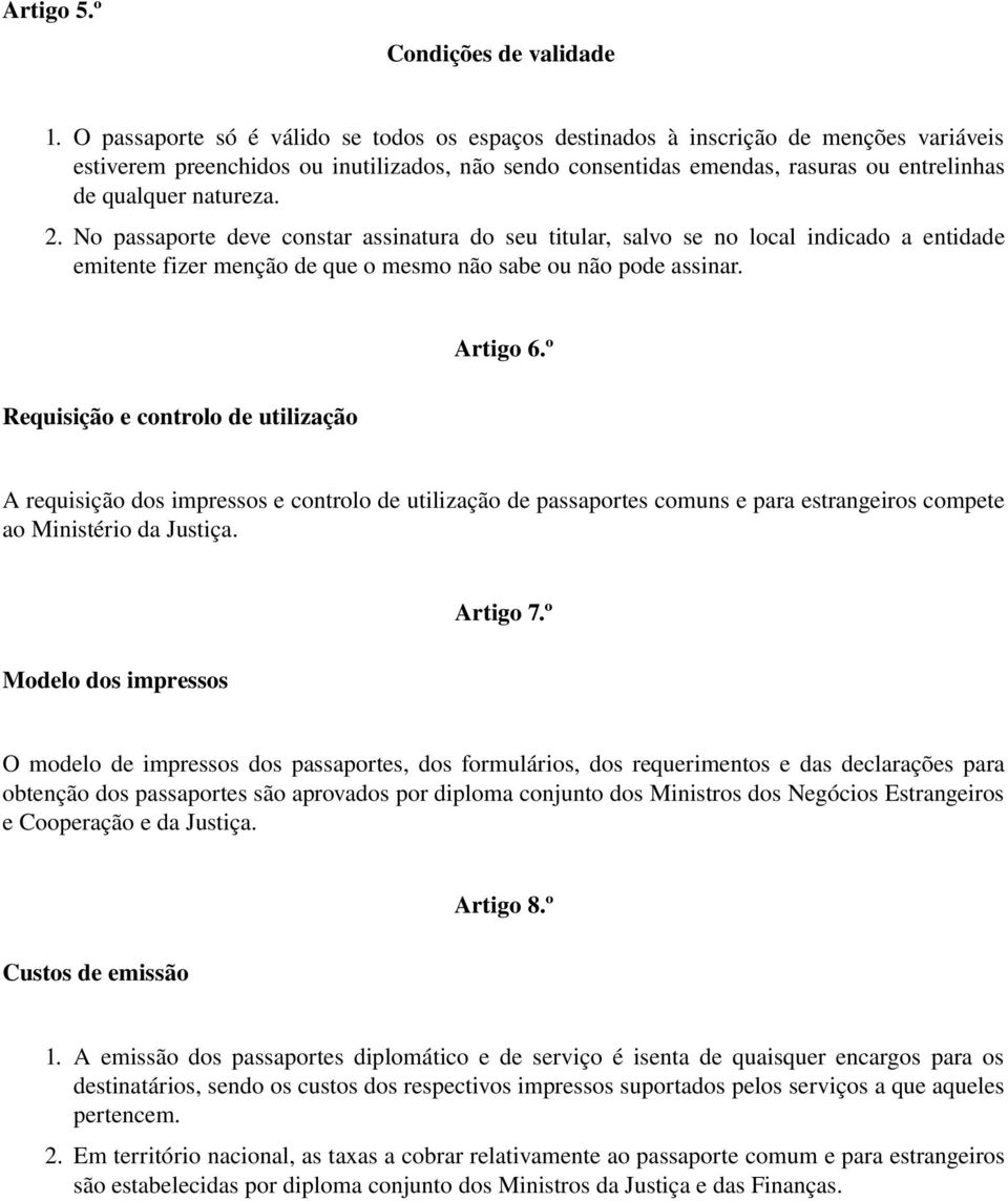 natureza. 2. No passaporte deve constar assinatura do seu titular, salvo se no local indicado a entidade emitente fizer menção de que o mesmo não sabe ou não pode assinar. Artigo 6.