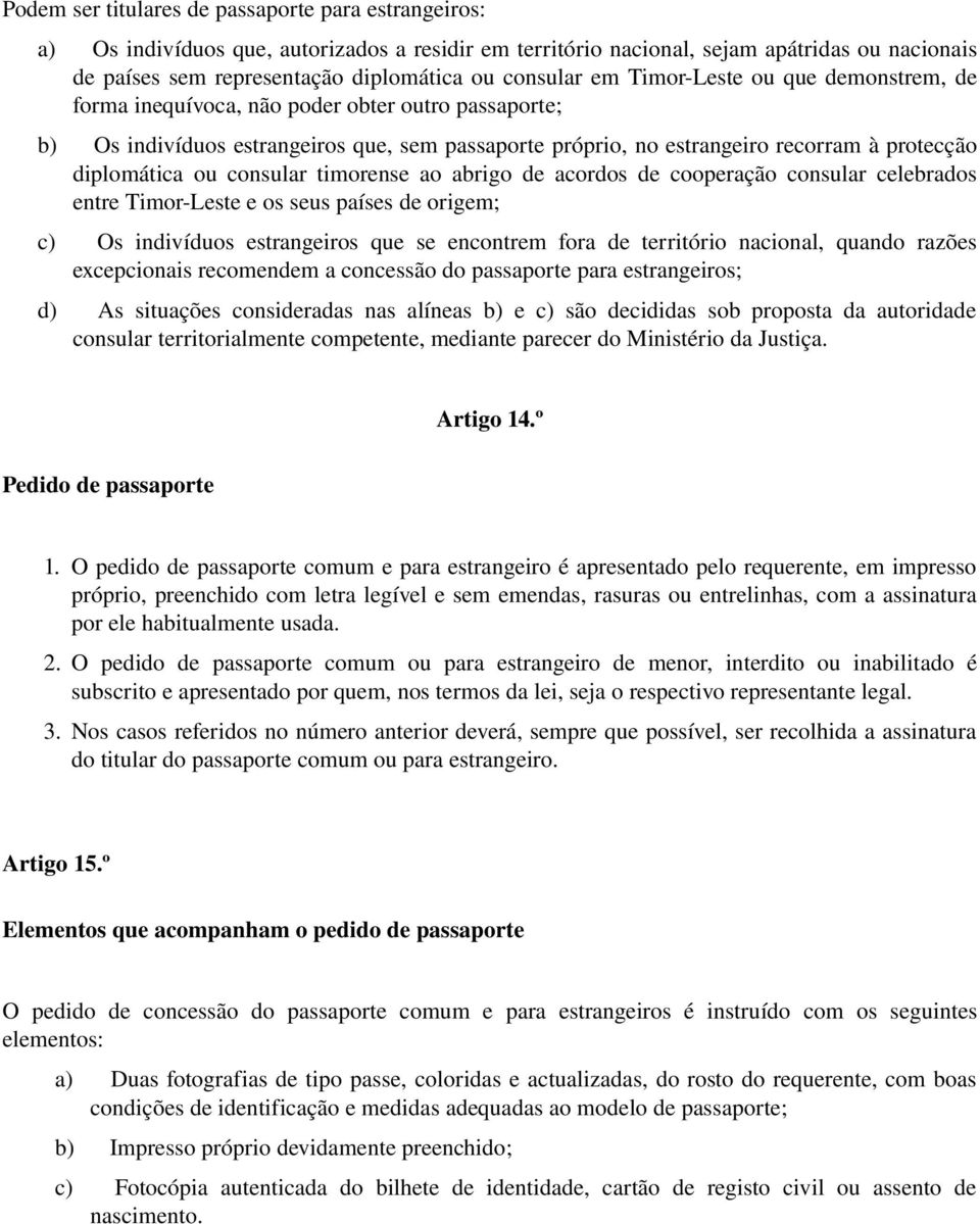 diplomática ou consular timorense ao abrigo de acordos de cooperação consular celebrados entre Timor Leste e os seus países de origem; c) Os indivíduos estrangeiros que se encontrem fora de