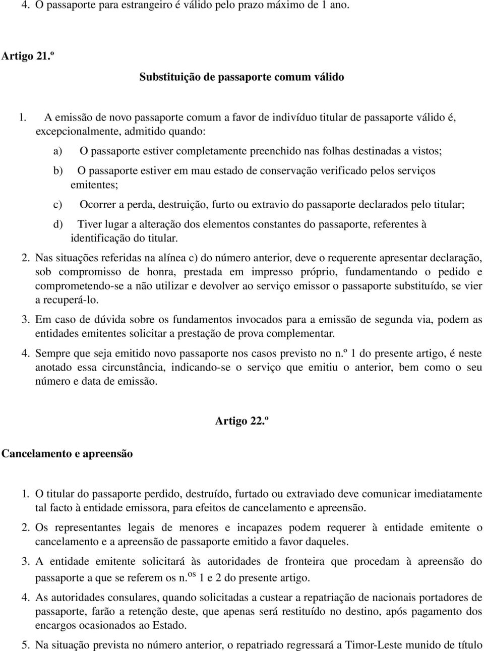 vistos; b) O passaporte estiver em mau estado de conservação verificado pelos serviços emitentes; c) Ocorrer a perda, destruição, furto ou extravio do passaporte declarados pelo titular; d) Tiver