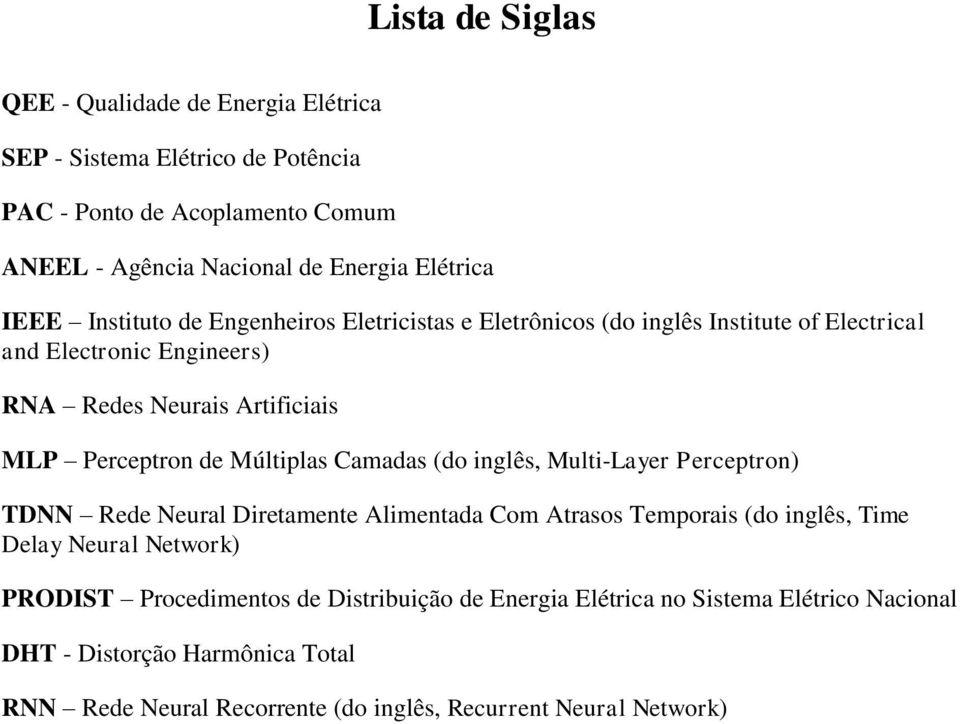 Múltiplas Camadas (do inglês, Multi-Layer Perceptron) TDNN Rede Neural Diretamente Alimentada Com Atrasos Temporais (do inglês, Time Delay Neural Network) PRODIST