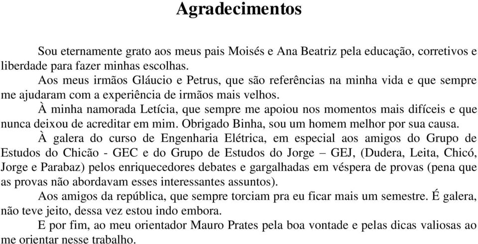 À minha namorada Letícia, que sempre me apoiou nos momentos mais difíceis e que nunca deixou de acreditar em mim. Obrigado Binha, sou um homem melhor por sua causa.