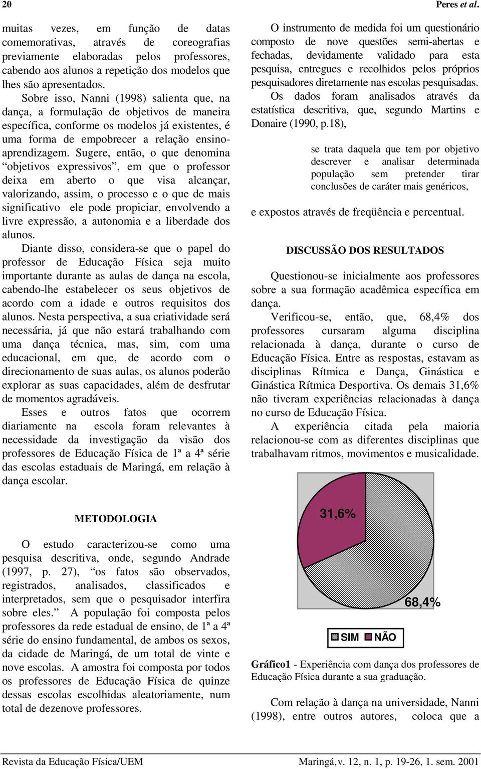 Sugere, então, o que denomina objetivos expressivos, em que o professor deixa em aberto o que visa alcançar, valorizando, assim, o processo e o que de mais significativo ele pode propiciar,