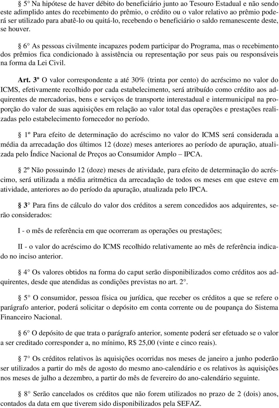 6 As pessoas civilmente incapazes podem participar do Programa, mas o recebimento dos prêmios fica condicionado à assistência ou representação por seus pais ou responsáveis na forma da Lei Civil. Art.