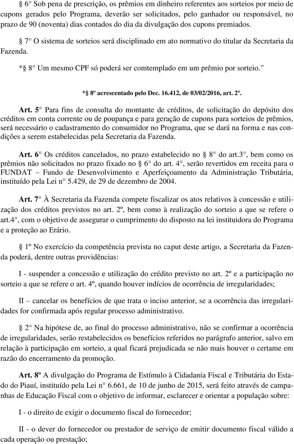 * 8 Um mesmo CPF só poderá ser comtemplado em um prêmio por sorteio. * 8º acrescentado pelo Dec. 16.412, de 03/02/2016, art. 2º. Art.