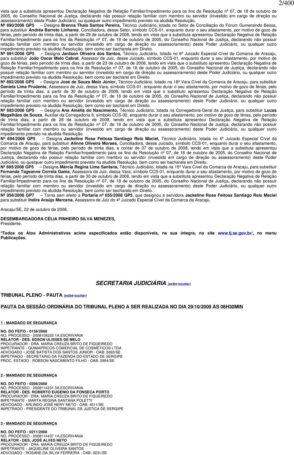 Nº 690/2008 GP5 Designa Brenna Thais Santos Pereira, Técnico Judiciário, lotada no Setor de Conciliação do Fórum Gumersindo Bessa, para substituir Andréa Barreto Linhares, Conciliadora, desse Setor,