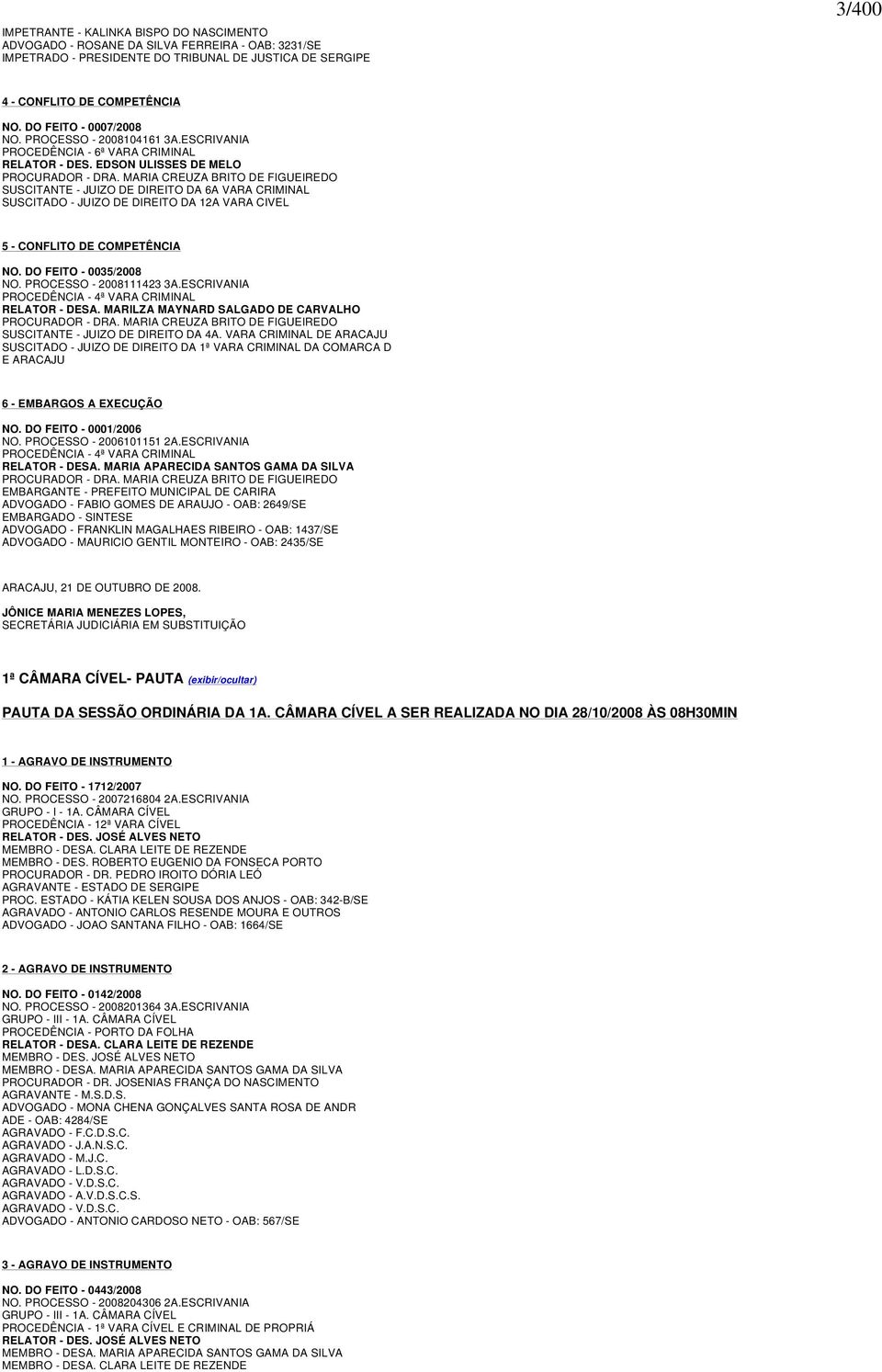 MARIA CREUZA BRITO DE FIGUEIREDO SUSCITANTE - JUIZO DE DIREITO DA 6A VARA CRIMINAL SUSCITADO - JUIZO DE DIREITO DA 12A VARA CIVEL 5 - CONFLITO DE COMPETÊNCIA NO. DO FEITO - 0035/2008 NO.