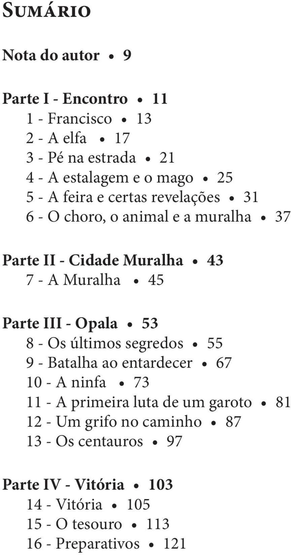 III - Opala 53 8 - Os últimos segredos 55 9 - Batalha ao entardecer 67 10 - A ninfa 73 11 - A primeira luta de um garoto 81