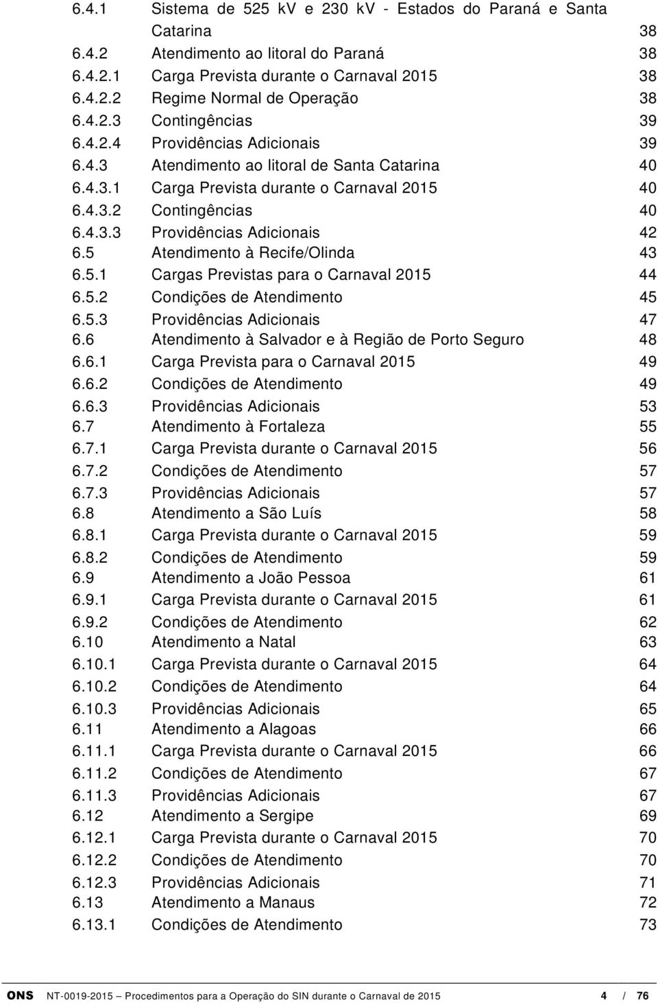 5 Atendimento à Recife/Olinda 43 6.5.1 Cargas Previstas para o Carnaval 2015 44 6.5.2 Condições de Atendimento 45 6.5.3 Providências Adicionais 47 6.