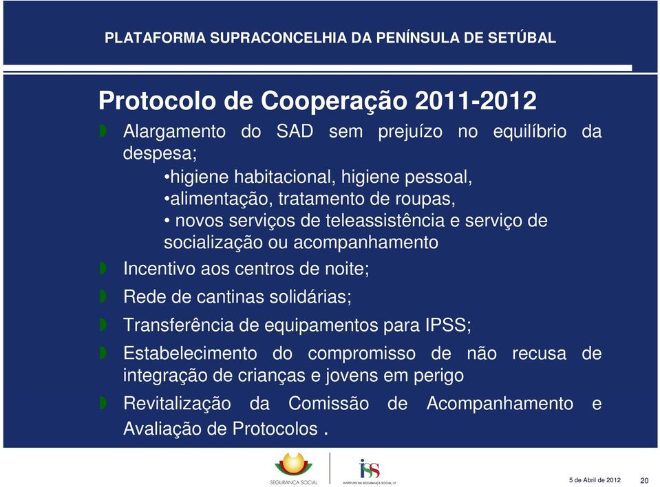 centros de noite; Rede de cantinas solidárias; Transferência de equipamentos para IPSS; Estabelecimento do compromisso de não