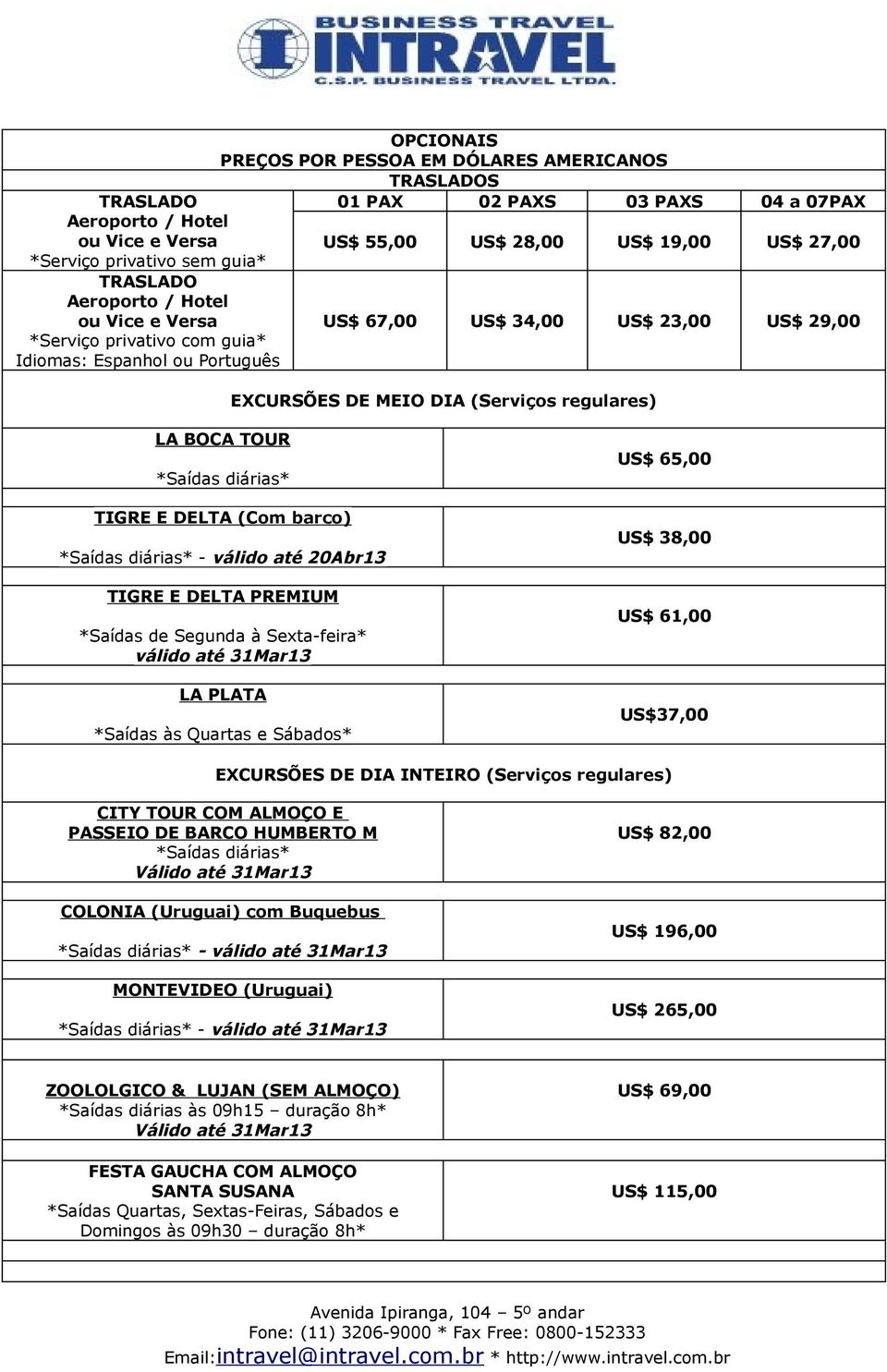 TOUR *Saídas diárias* TIGRE E DELTA (Com barco) *Saídas diárias* - válido até 20Abr13 TIGRE E DELTA PREMIUM *Saídas de Segunda à Sexta-feira* válido até 31Mar13 LA PLATA *Saídas às Quartas e Sábados*