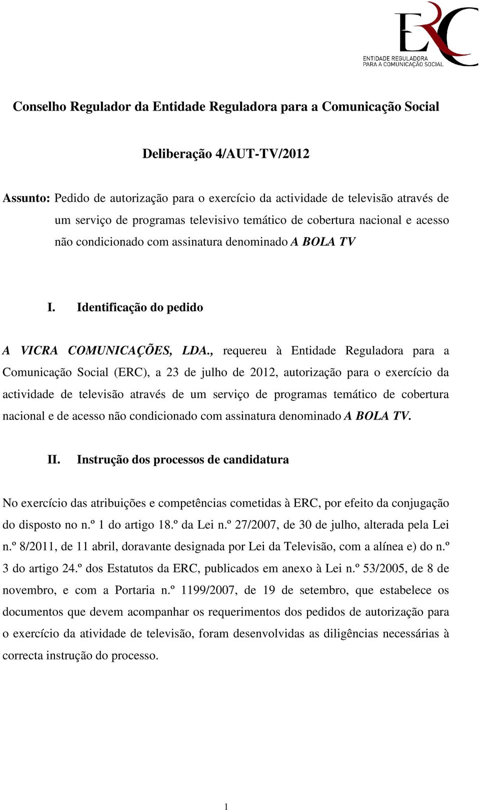 , requereu à Entidade Reguladora para a Comunicação Social (ERC), a 23 de julho de 2012, autorização para o exercício da actividade de televisão através de um serviço de programas temático de