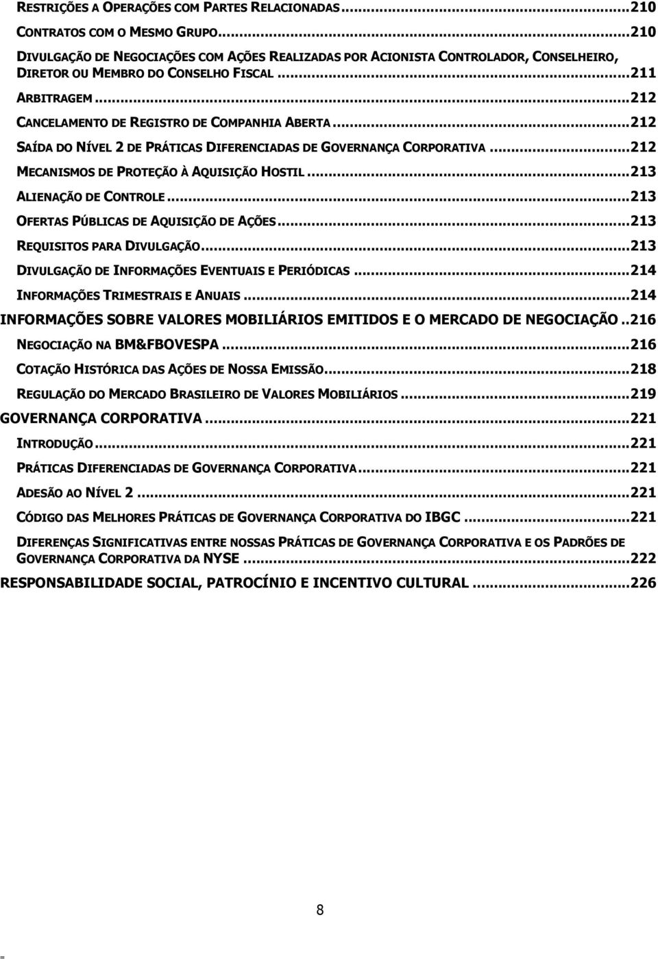 ..212 SAÍDA DO NÍVEL 2 DE PRÁTICAS DIFERENCIADAS DE GOVERNANÇA CORPORATIVA...212 MECANISMOS DE PROTEÇÃO À AQUISIÇÃO HOSTIL...213 ALIENAÇÃO DE CONTROLE...213 OFERTAS PÚBLICAS DE AQUISIÇÃO DE AÇÕES.