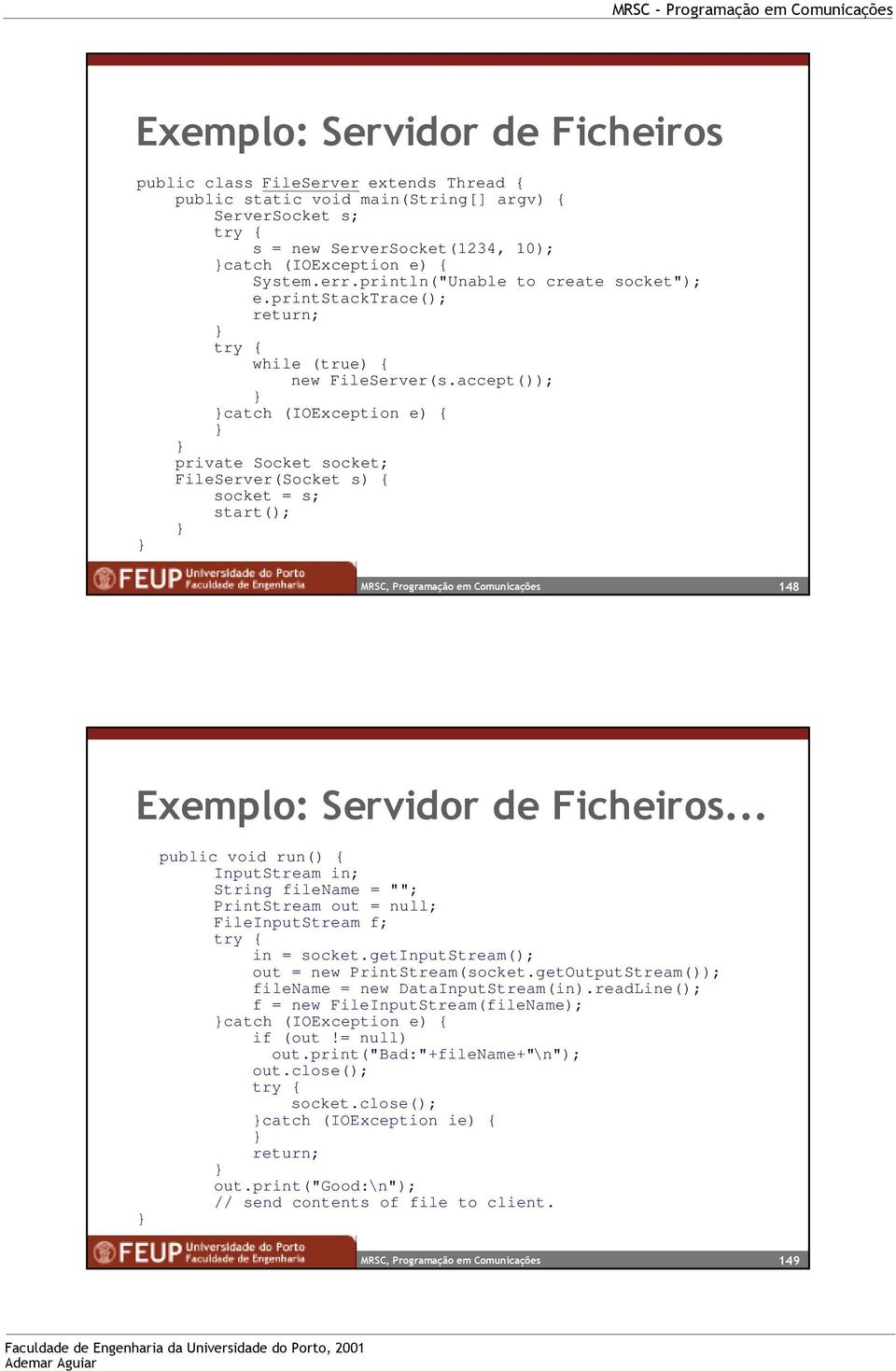 accept()); catch (IOException e) { private Socket socket; FileServer(Socket s) { socket = s; start(); 148 Exemplo: Servidor de Ficheiros.