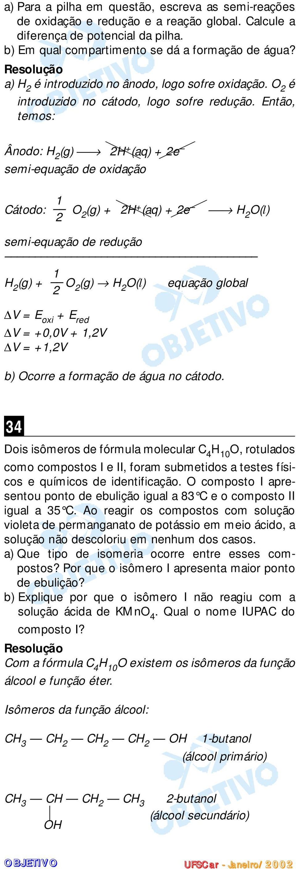 semi-equação de redução 1 H (g) + O (g) H O(l) equação global V = E oxi + E red V = +0,0V + 1,V V = +1,V b) Ocorre a formação de água no cátodo 34 Dois isômeros de fórmula molecular C 4 H 10 O,